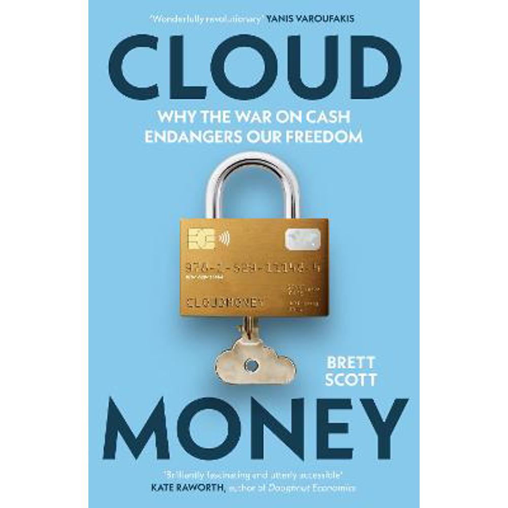 Cloudmoney: Why the War on Cash Endangers Our Freedom (Paperback) - Brett Scott